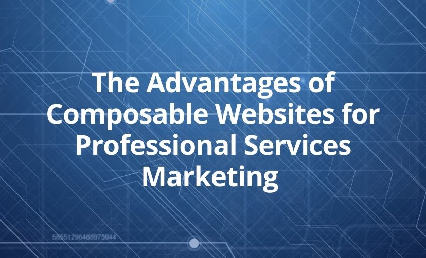 The Advantages of Composable Websites for Professional Services Marketing